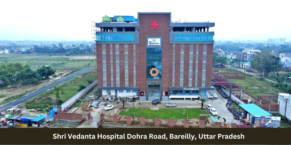 Shri Vedanta Hospital Dohra Road, Bareilly, Uttar Pradesh